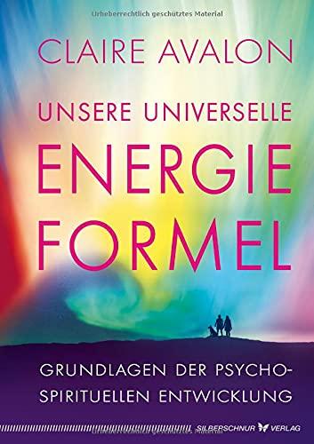 Unsere universelle Energieformel: Grundlagen der psycho-spirituellen Entwicklung: Grundlage der psycho-spirituellen Entwicklung