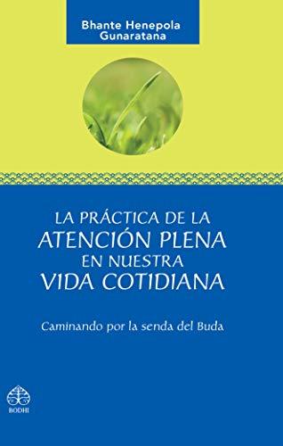 La Practica de La Atencion Plena En Nuestra Vida Cotidiana: Caminando Por La Senda del Buda