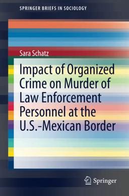 Impact of Organized Crime on Murder of Law Enforcement Personnel at the U.S.-Mexican Border (SpringerBriefs in Sociology)