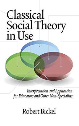 Classical Social Theory in Use: Interpretation and Application for Educators and Other Non-Specialists (Hc)