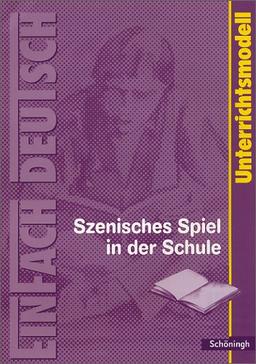 EinFach Deutsch Unterrichtsmodelle: Szenisches Spiel in der Schule: Anregungen und Übungen für die Sekundarstufe I