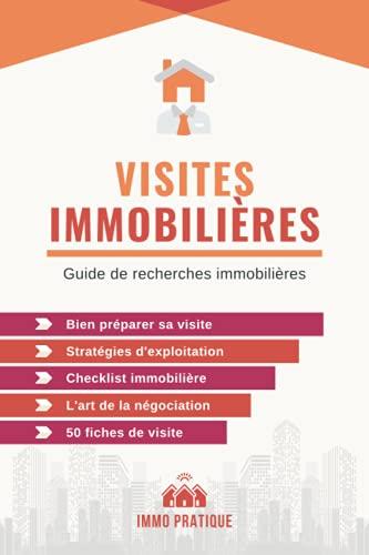 Visites Immobilières: Petit guide immobilier pour apprendre à rechercher, visiter, négocier et exploiter un bien + 50 fiches pratiques de visite