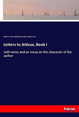 Letters to Atticus, Book I: with notes and an essay on the character of the author