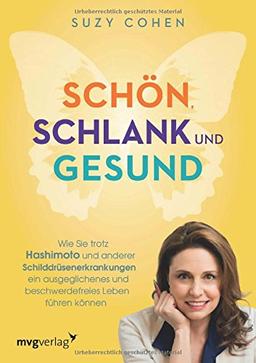 Schön, schlank und gesund: Wie Sie trotz Hashimoto und anderer Schilddrüsenerkrankungen ein ausgeglichenes und beschwerdefreies Leben führen können