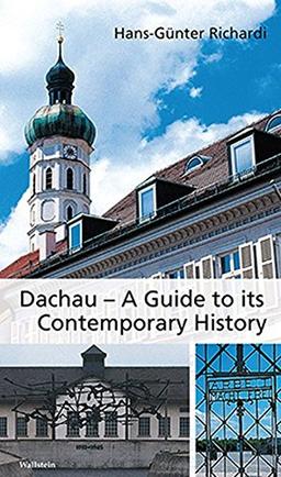 Dachau - A Guide to its Contemporary History: The history of the town in the 20th century with three historical tours through the town and a tour through the concentration camp memorial site