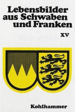 Lebensbilder aus Baden-Württemberg. Im Auftrag der Kommission für geschichtliche Landeskunde in Baden-Württemberg: Lebensbilder aus Schwaben und Franken, Bd. 15