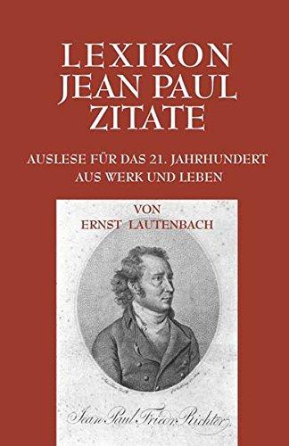 Lexikon Jean Paul Zitate: Auslese für das 21. Jahrhundert. Aus Werk und Leben