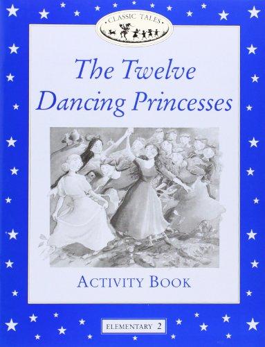 Classic Tales Elementary 2. The Twelve Dancing Princesses: Activity Book (Classic Tales First Edition)