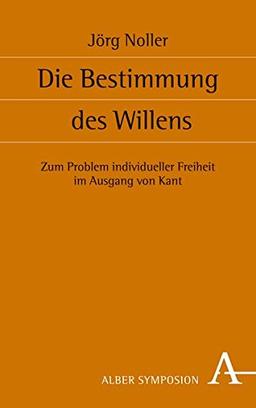 Die Bestimmung des Willens: Zum Problem individueller Freiheit im Ausgang von Kant (Symposion)