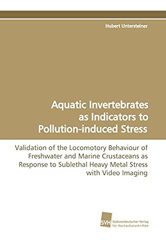 Aquatic Invertebrates as Indicators to Pollution-induced Stress: Validation of the Locomotory Behaviour of Freshwater and Marine Crustaceans as ... Heavy Metal Stress with Video Imaging