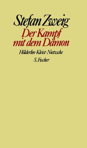 Stefan Zweig. Gesammelte Werke in Einzelbänden: Der Kampf mit dem Dämon: Hölderlin. Kleist. Nietzsche: Hölderlin, Kleist, Nietzsche. Gesammelte Werke in Einzelbänden