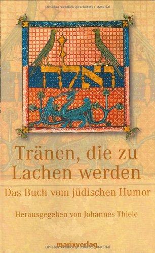 Tränen, die zu Lachen werden: Das Buch vom jüdischen Humor