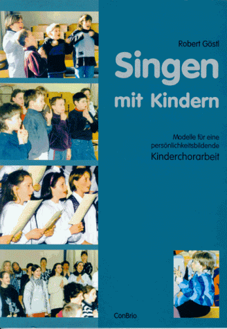 Singen mit Kindern: Modelle für eine persönlichkeitsbildende Kinderchorarbeit