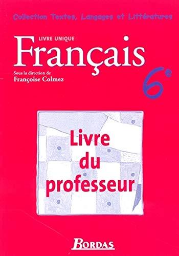 FRANCAIS 6E LIVRE UNIQUE PROF (Textes, langages et littératures)