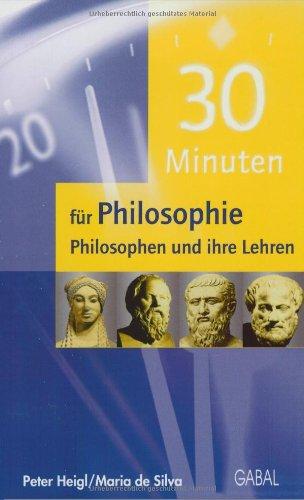 30 Minuten für Philosophie. Philosophen und ihre Lehren: Einblick - Überblick - Durchblick