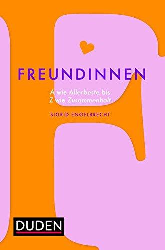 Freundinnen: A wie Allerbeste bis Z wie Zusammenhalt