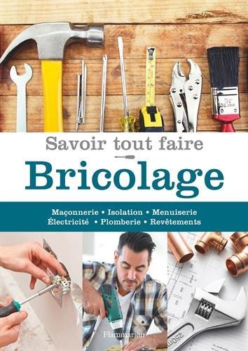 Savoir tout faire : bricolage : maçonnerie, isolation, menuiserie, électricité, plomberie, revêtements