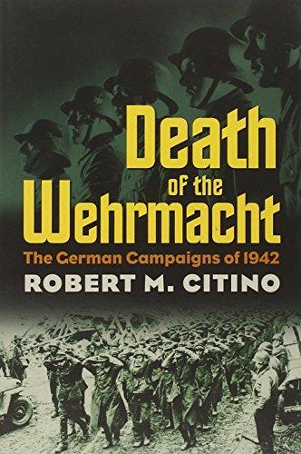 DEATH OF THE WEHRMACHT: The German Campaigns of 1942 (Modern War Studies)