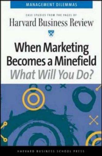 When Marketing Becomes a Minefield: Management Dilemmas: Case Studies from the Pages of "Harvard Business Review" (Management Dilemmas Series)