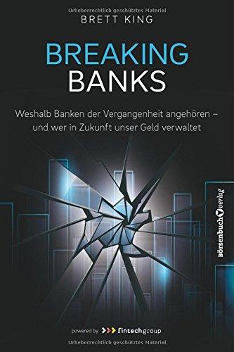 Breaking Banks: Weshalb Banken der Vergangenheit angehören - und wer in Zukunft unser Geld verwaltet