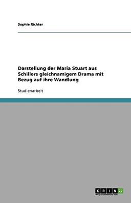 Darstellung der Maria Stuart aus Schillers gleichnamigem Drama mit Bezug auf ihre Wandlung