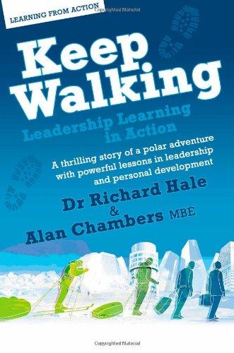 Keep Walking - Leadership Learning in Action - A Thrilling Story of a Polar Adventure with Powerful Lessons in Leadership and Personal Development