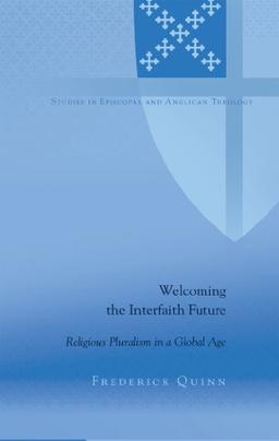 Welcoming the Interfaith Future: Religious Pluralism in a Global Age (Studies in Episcopal and Anglican Theology)