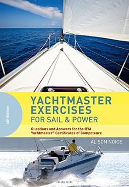 Yachtmaster Exercises for Sail and Power: Questions and Answers for the RYA Yachtmaster® Certificates of Competence: Questions and Answers for the Rya Yachtmaster(r) Certificates of Competence