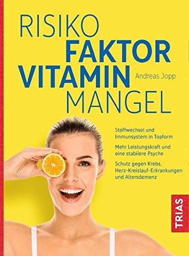 Risikofaktor Vitaminmangel: Stoffwechsel und Immunsystem in Topform; Vitalstoffe für mehr Leistungskraft und eine stabilere Psyche; Schutz gegen Krebs, Herzerkrankungen und Altersdemenz