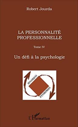 La personnalité professionnelle. Vol. 4. Un défi à la psychologie