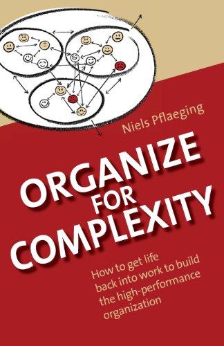 Organize for Complexity: How to Get Life Back Into Work to Build the High-Performance Organization