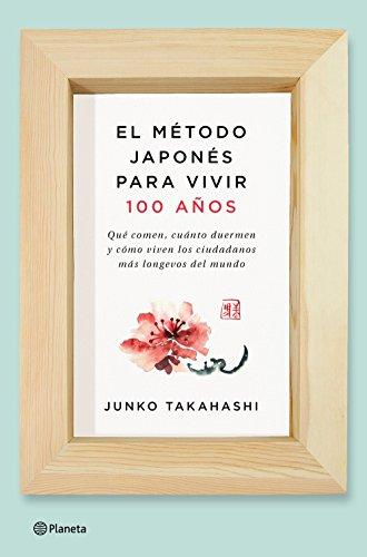 El método japonés para vivir 100 años : qué comen, cuánto duermen y cómo viven los ciudadanos más longevos del mundo (No Ficción)