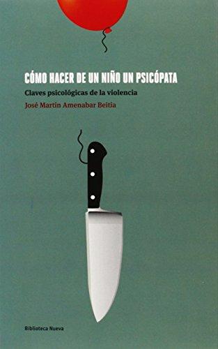 Cómo hacer de un niño a un psicópata : claves psicológicas de la violencia