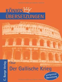 Der Gallische Krieg. Wortgetreue deutsche Übersetzung der Bücher I bis VIII (Königs Übersetzungen)