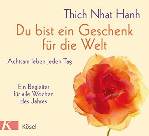 Du bist ein Geschenk für die Welt: Achtsam leben jeden Tag - Ein Begleiter für alle Wochen des Jahres