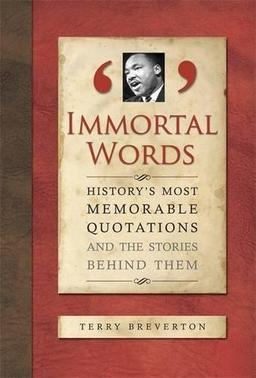 Immortal Words: History's Most Memorable Quotations and the Stories Behind Them