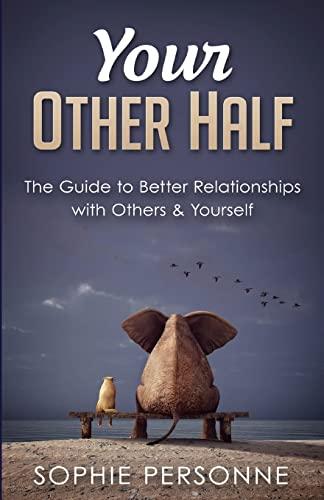 Your Other Half: The Guide to Better Relationships with Others & Yourself (Relationship Advice Books, Band 1)