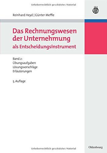 Das Rechnungswesen der Unternehmung als Entscheidungsinstrument: Band 2: Übungsaufgaben, Lösungsvorschläge und Erläuterungen