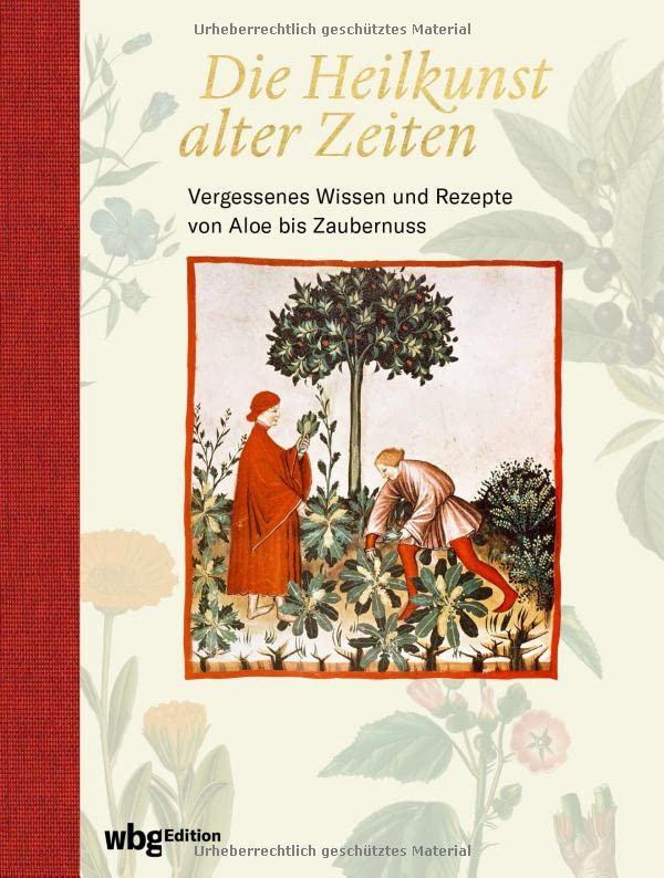 Die Heilkunst alter Zeiten. Vergessenes Wissen und Rezepte von Aloe bis Zaubernuss: Heilpflanzen und ihre Wirkung. Von der Antike bis in die Moderne. Mit 160 historischen Abbildungen.