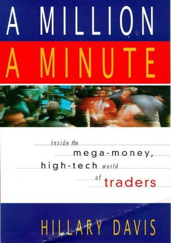 Million a Minute: Inside the Mega-Money, High-Tech World of Traders: Inside the Mega-money, Hi-tech World of Traders