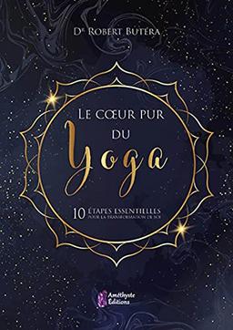 Le coeur pur du yoga : 10 étapes essentielles pour la transformation de soi