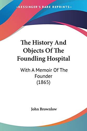 The History And Objects Of The Foundling Hospital: With A Memoir Of The Founder (1865)