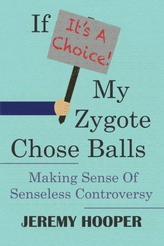 If It's A Choice, My Zygote Chose Balls: Making Sense of Senseless Controversy