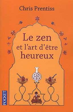 Le zen et l'art d'être heureux