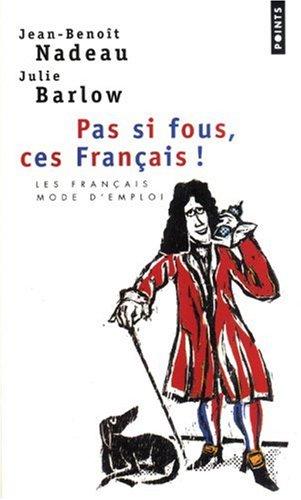 Pas si fous, ces Français ! : les Français mode d'emploi