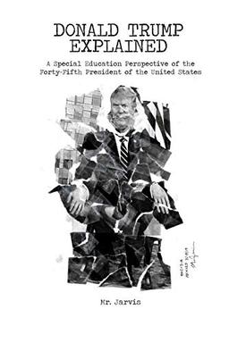 Donald Trump Explained: A Special Education Perspective of the Forty-Fifth President of the United States