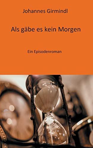 Als gäbe es kein Morgen: Ein Episodenroman