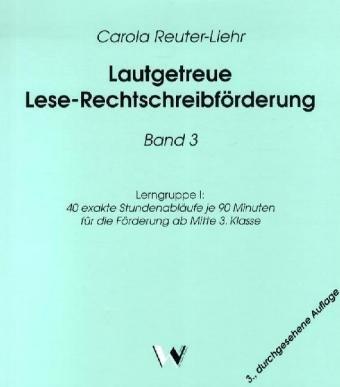 Lautgetreue Lese-Rechtschreibförderung Band 3. Lerngruppe I: 40 exakte Stundenabläufe je 90 Minuten für die Förderung ab Mitte 3. Klasse