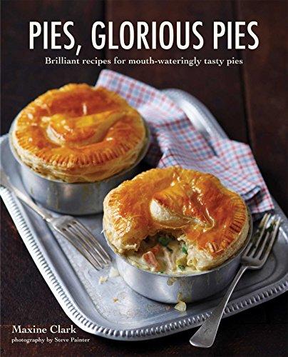 Pies, Glorious Pies: Brilliant Recipes for Mouth-Wateringly Tasty Pies