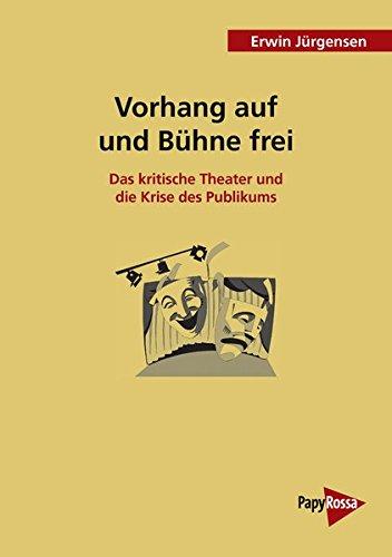 Vorhang auf und Bühne frei: Das kritische Theater und die Krise des Publikums (PapyRossa Hochschulschriften)